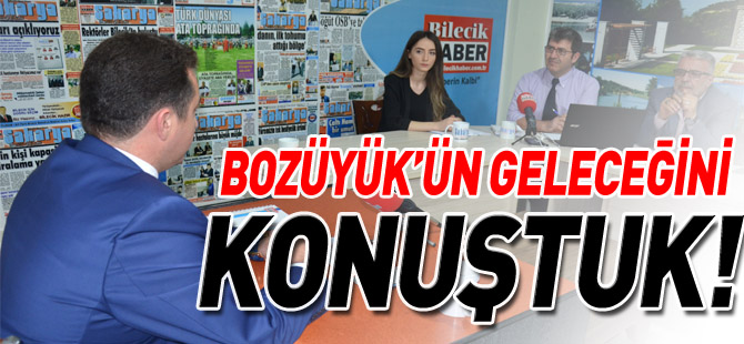 BOZÜYÜK'ÜN GELECEĞİNİ KONUŞTUK!