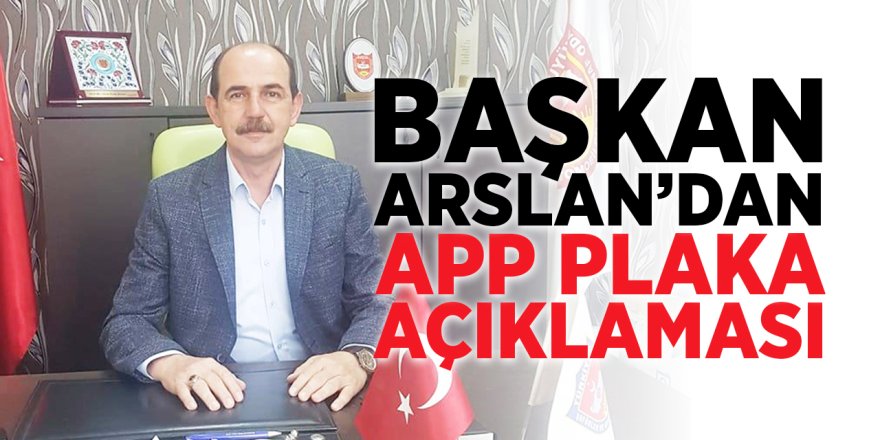 Başkan Arslan'dan APP Plaka Açıklaması