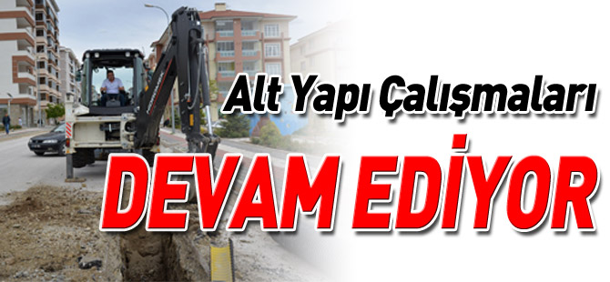 ALT YAPI ÇALIŞMALARI DEVAM EDİYOR