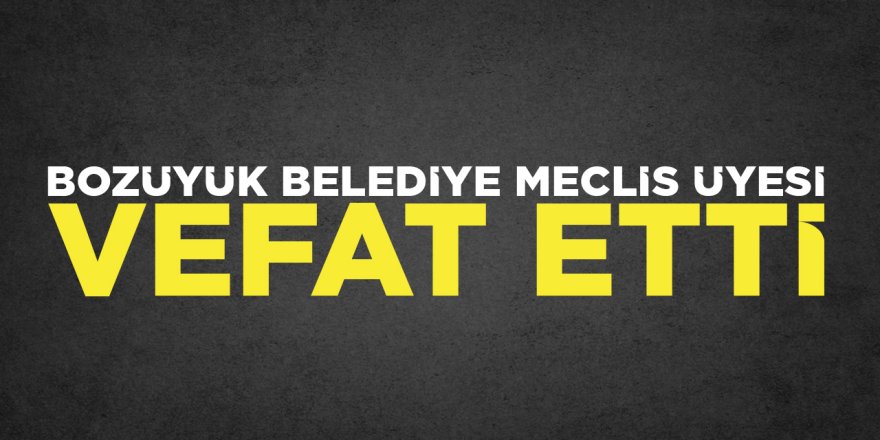 Bozüyük Belediye Meclis Üyesi Vefat Etti