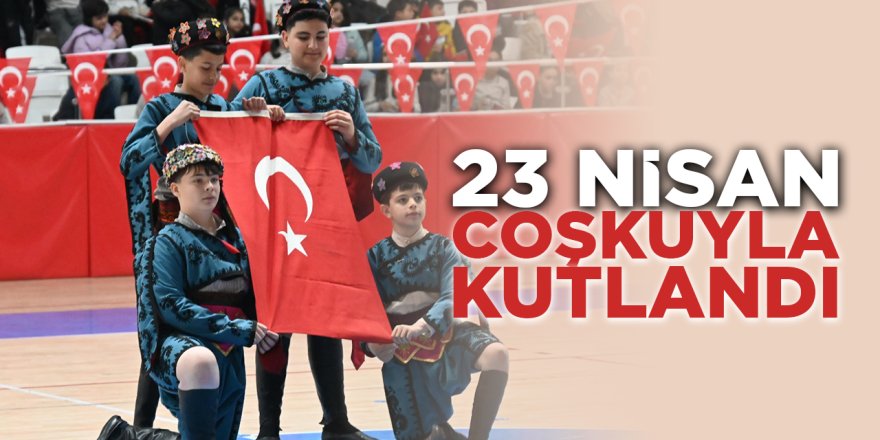 23 Nisan Coşkuyla Kutlandı