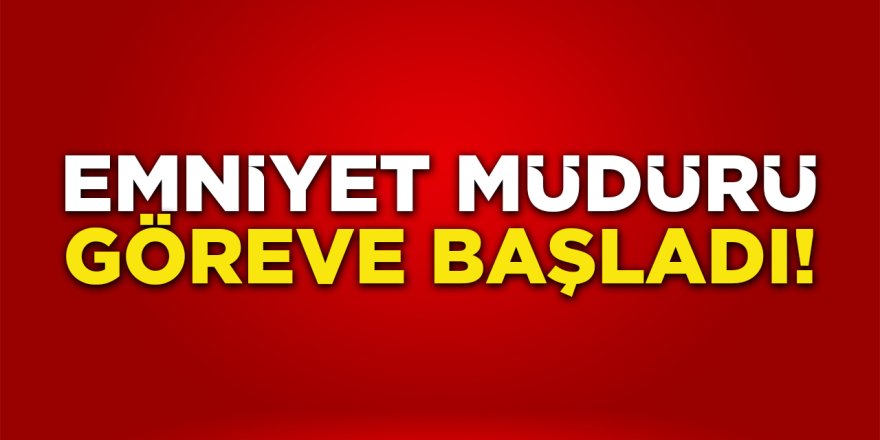 Emniyet Müdürü Göreve Başladı!