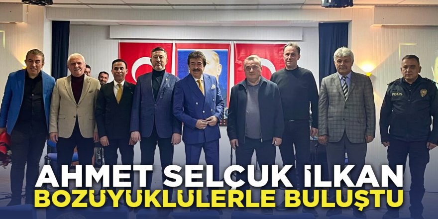 Ahmet Selçuk İlkan Bozüyüklülerle Buluştu
