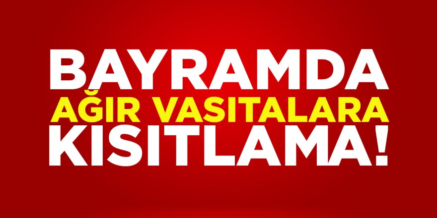 Bayramda ağır vasıtalara kısıtlama