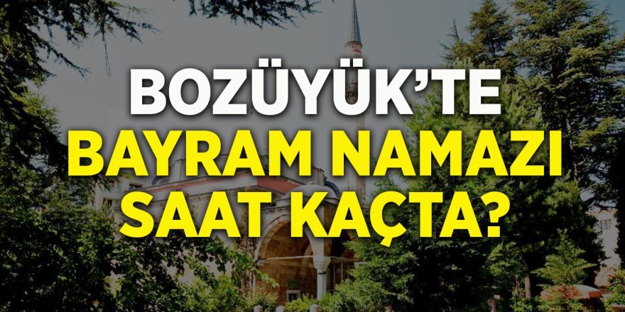 Bozüyük'te bayram namazı saat kaçta? 