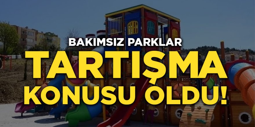 Bakımsız Parklar Tartışma Konusu Oldu!