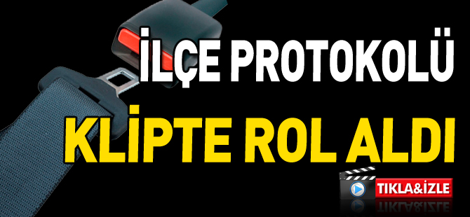 İLÇE PROTOKOLÜ KLİPTE ROL ALDI