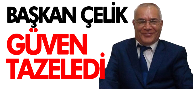 BAŞKAN ÇELİK GÜVEN TAZELEDİ