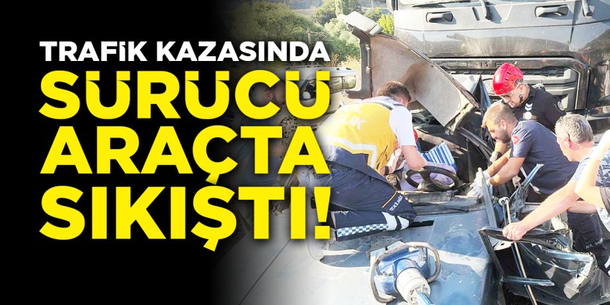 Trafik kazasında sürücü araçta sıkıştı!