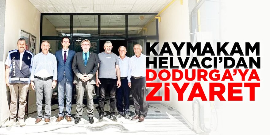 Kaymakam Helvacı’dan Dodurga’ya Ziyaret
