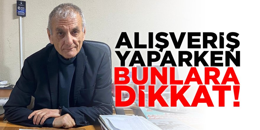 Alışveriş yaparken bunlara dikkat!