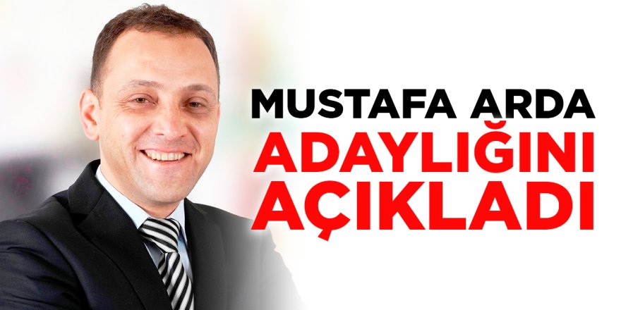 Mustafa Arda Adaylığını Açıkladı!
