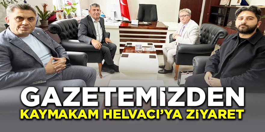 Gazetemizden Kaymakam Helvacı'ya Ziyaret