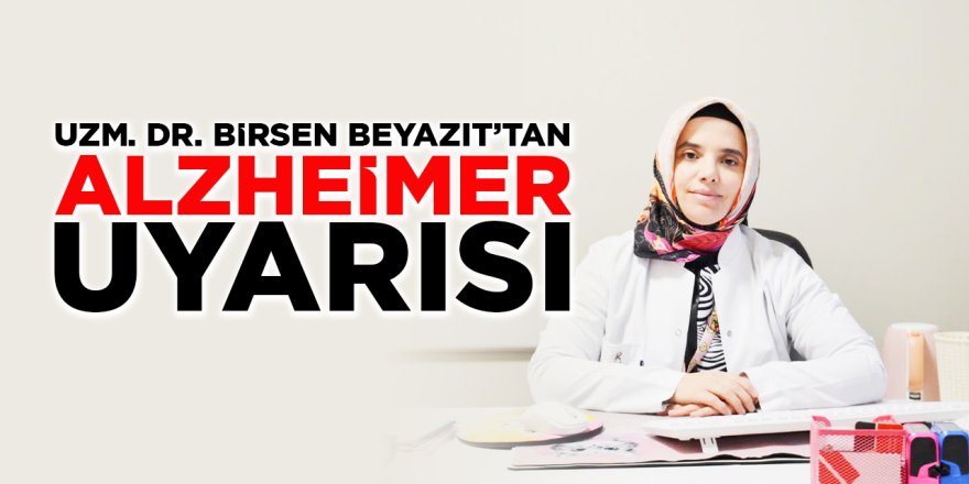 Uzm. Dr. Birsen Beyazıt'tan Alzheimer Uyarısı!