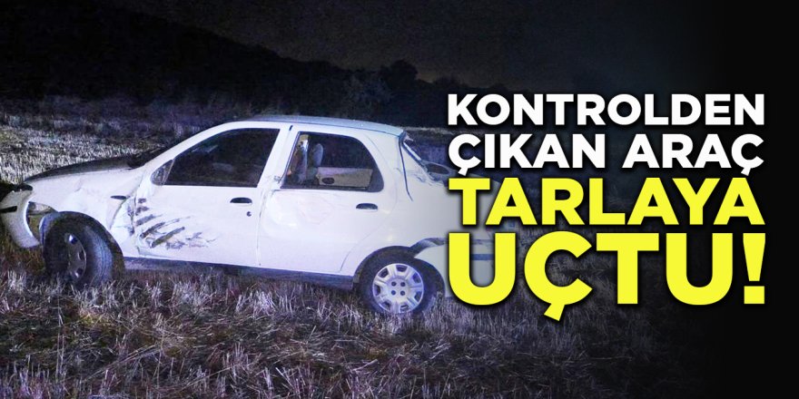 Kontrolden Çıkan Araç Tarlaya Uçtu