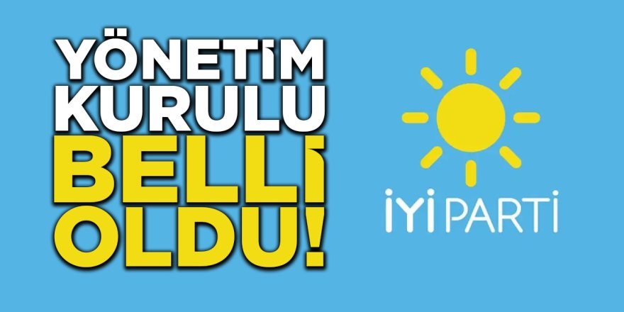İYİ Parti'de Yönetim Kurulu Belli Oldu!