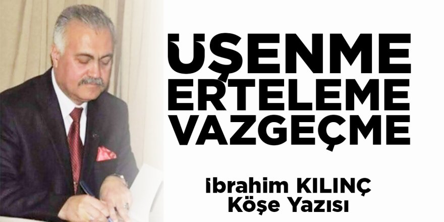 ÜŞENME, ERTELEME, VAZGEÇME