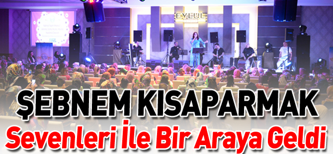 ŞEBNEM KISAPARMAK SEVENLERİ İLE BİR ARAYA GELDİ