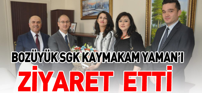 BOZÜYÜK SGK KAYMAKAM YAMAN’I ZİYARET ETTİ