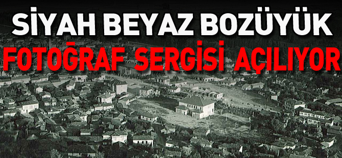 "SİYAH BEYAZ BOZÜYÜK" FOTOĞRAF SERGİSİ AÇILIYOR