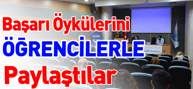 BAŞARI ÖYKÜLERİNİ ÖĞRENCİLERLE PAYLAŞTILAR