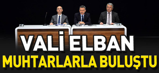 VALİ ELBAN MUHTARLARLA BULUŞTU