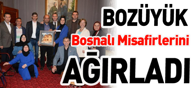 BOZÜYÜK BOSNALI MİSAFİRLERİNİ AĞIRLADI