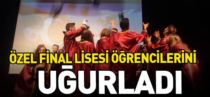 ÖZEL FİNAL LİSESİ ÖĞRENCİLERİNİ UĞURLADI