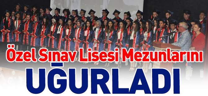 ÖZEL SINAV LİSESİ MEZUNLARINI UĞURLADI