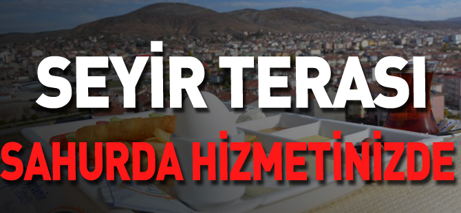 SEYİR TERASI SAHURDA, HİZMETİNİZDE