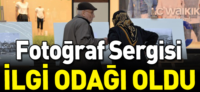 FOTOĞRAF SERGİSİ İLGİ ODAĞI OLDU