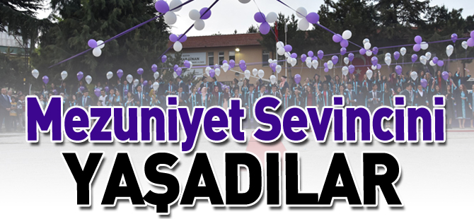 MEZUNİYET SEVİNCİNİ YAŞADILAR