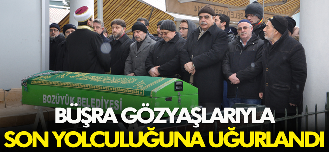 BÜŞRA SEVENLERİNİN GÖZYAŞLARIYLA SON YOLCULUĞUNA UĞURLANDI