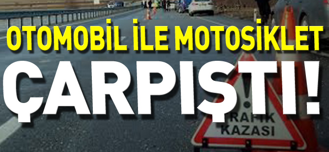 OTOMOBİL İLE MOTOSİKLET ÇARPIŞTI 1 YARALI