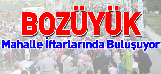 BOZÜYÜK MAHALLE İFTARLARINDA BULUŞUYOR