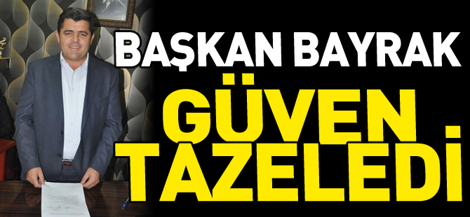 BAŞKAN BAYRAK, GÜVEN TAZELEDİ