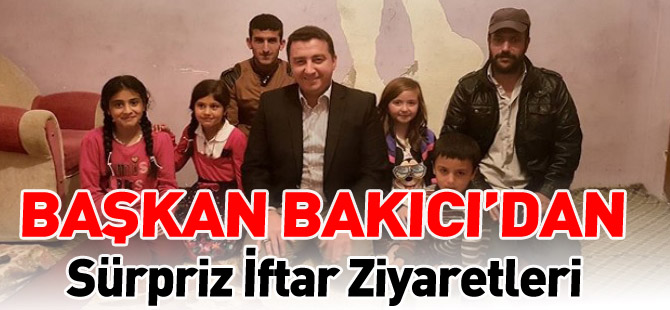 BAŞKAN BAKICI'DAN SÜRPRİZ İFTAR ZİYARETLERİ