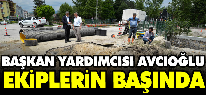 BAŞKAN YARDIMCISI AVCIOĞLU EKİPLERİN BAŞINDA