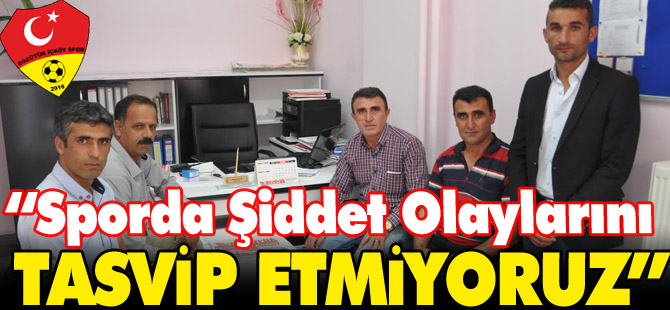 “SPORDA ŞİDDET OLAYLARINI TASVİP ETMİYORUZ”