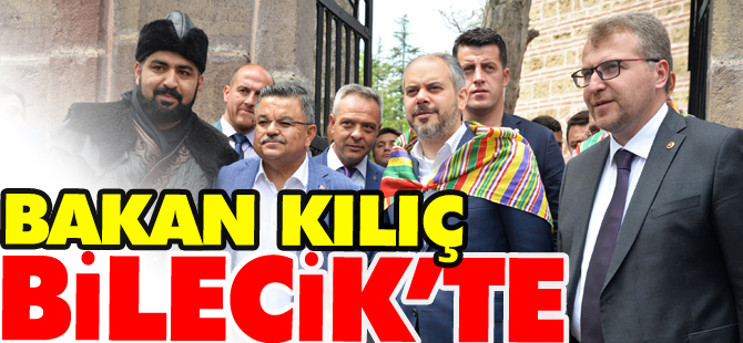 BAKAN KILIÇ BİLECİK'TE