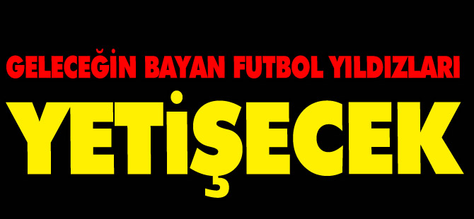 GELECEĞİN, BAYAN, FUTBOL, YILDIZLARI, YETİŞECEK,