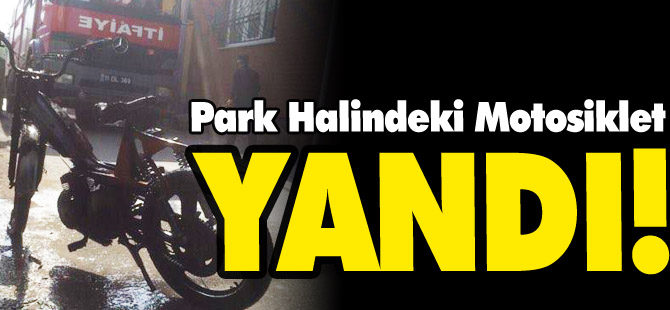 PARK HALİNDEKİ MOTOSİKLET YANDI