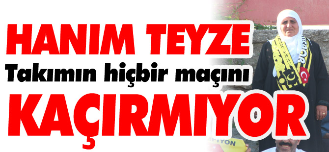 HANIM TEYZE TAKIMIN HİÇBİR MAÇINI KAÇIRMIYOR