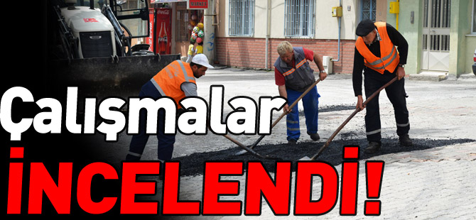 ÇALIŞMALAR İNCELENDİ