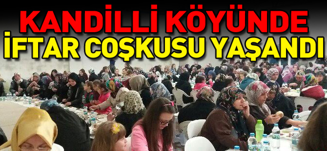 KANDİLLİ KÖYÜNDE İFTAR COŞKUSU YAŞANDI