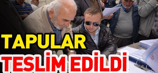 TAPULAR TESLİM EDİLDİ