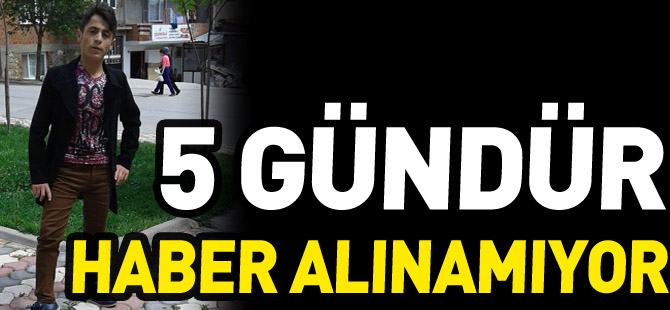 5 GÜNDÜR HABER ALINAMIYOR