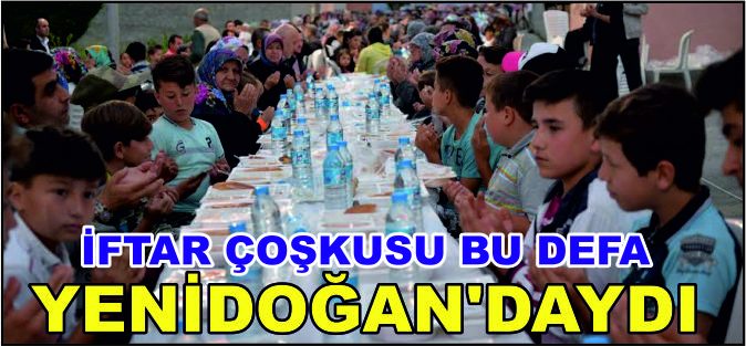 İFTAR ÇOŞKUSU BU DEFA YENİ DOĞAN'DAYDI