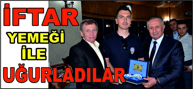 İFTAR YEMEĞİ İLE UĞURLADILAR