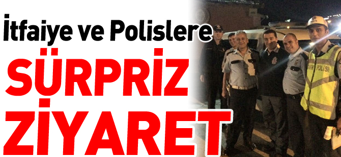 İTFAİYE VE POLİSLERE SÜRPRİZ ZİYARET